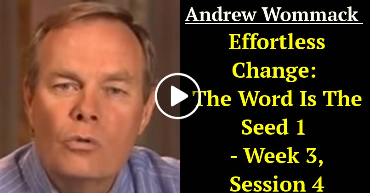 Andrew Wommack: Effortless Change: The Word Is The Seed 1 - Week 3, Session 4 (April-13-2021)