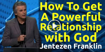 How To Get A Powerful Relationship with God - Jentezen Franklin