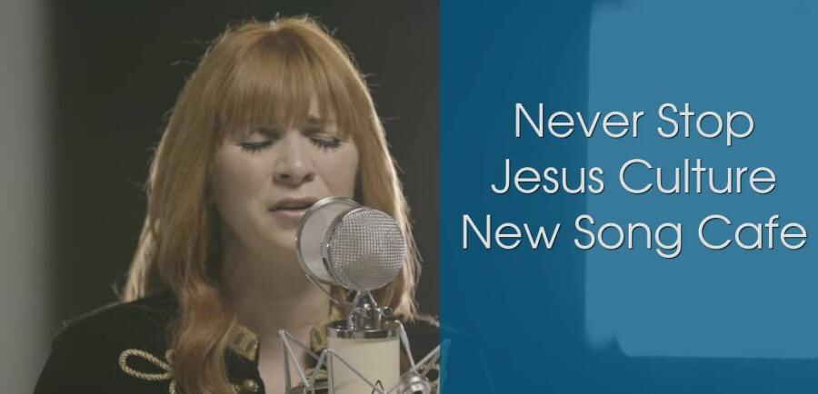 Never Stop - Jesus Culture - New Song Cafe Never Stop - Jesus Culture - New Song Cafe