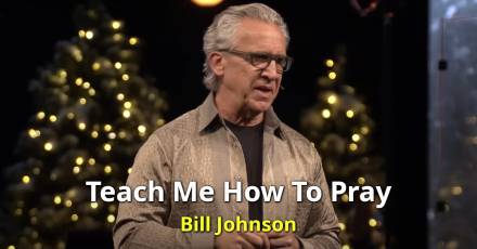 Teach Me How To Pray - Bill Johnson