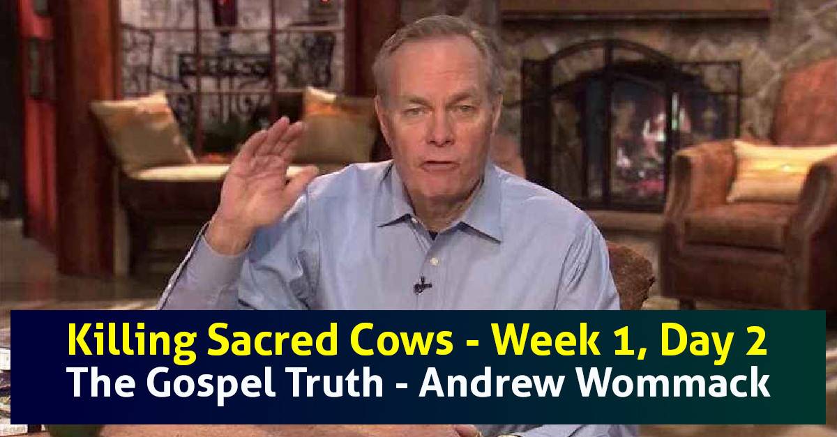 Killing Sacred Cows - Week 1, Day 2 - The Gospel Truth - Andrew Wommack Killing Sacred Cows - Week 1, Day 2 - The Gospel Truth - Andrew Wommack