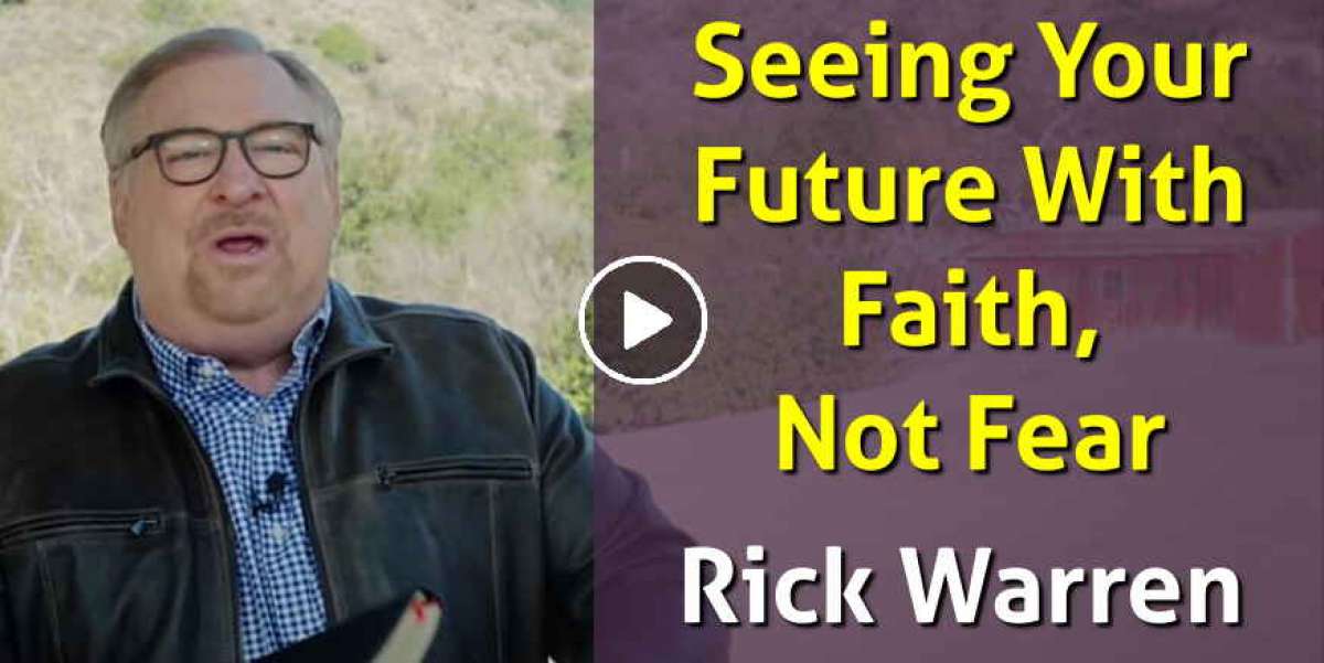 Seeing Your Future With Faith, Not Fear - Rick Warren Seeing Your Future With Faith, Not Fear - Rick Warren