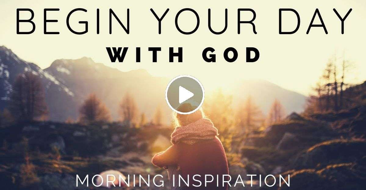 Morning Inspiration - BEGIN YOUR DAY WITH GOD | Listen To This Before ...