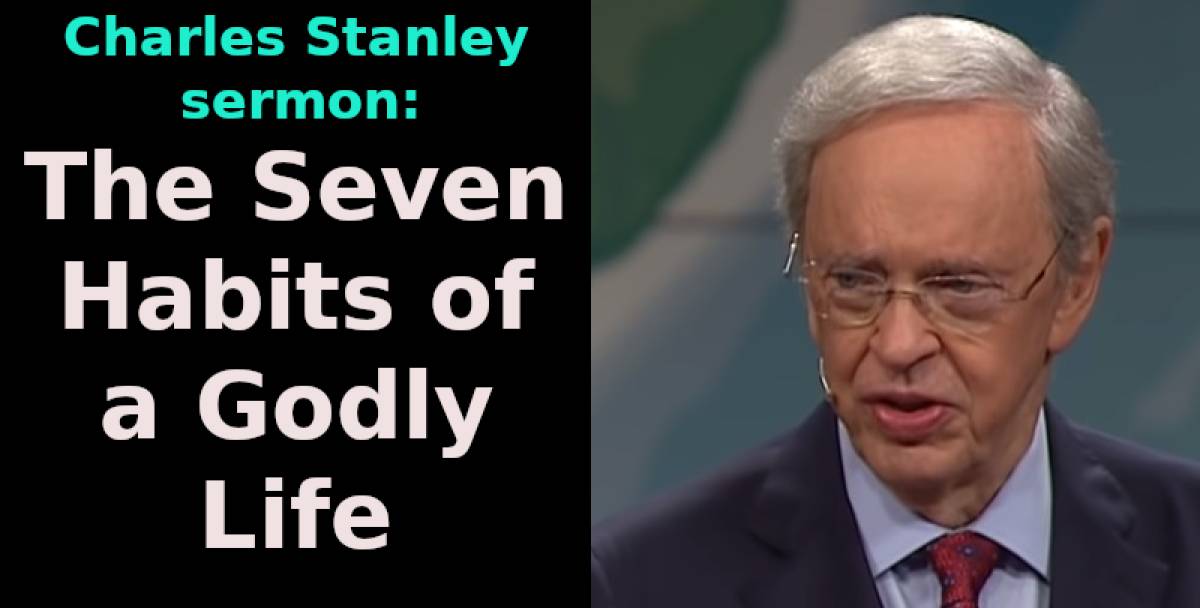 Dr. Charles Stanley - sermon: The Seven Habits of a Godly Life