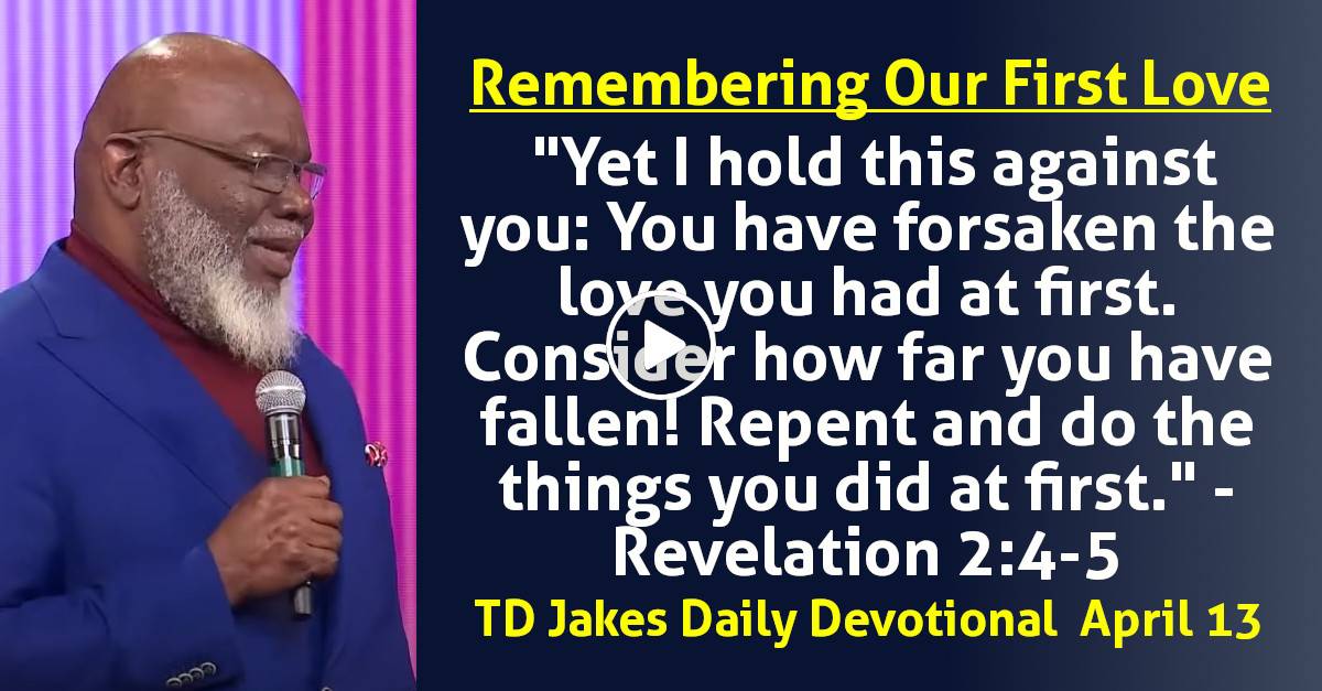 TD Jakes Daily Devotional (April 13, 2024) Remembering Our First Love