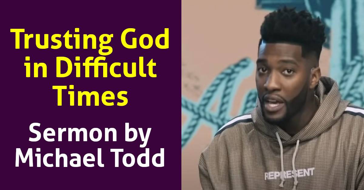 Michael Todd Sermon: Trusting God in Difficult Times