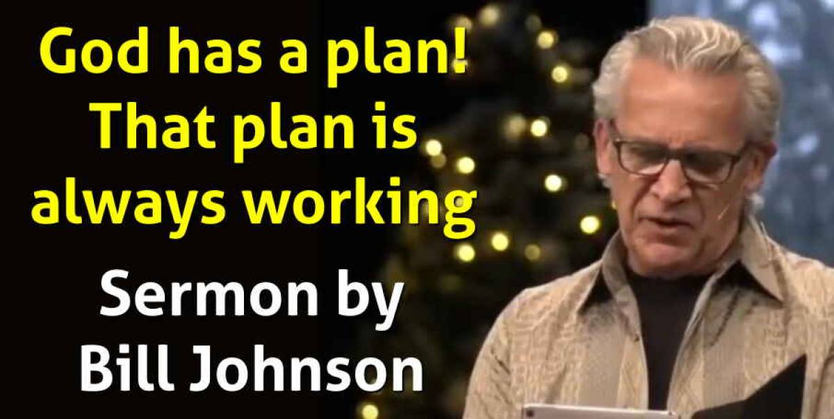 Bill Johnson - God has a plan! That plan is always working
