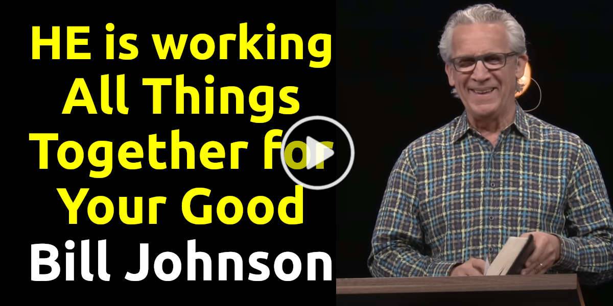 Bill Johnson Sermon - God’s Promise: He Is Working All Things Together ...