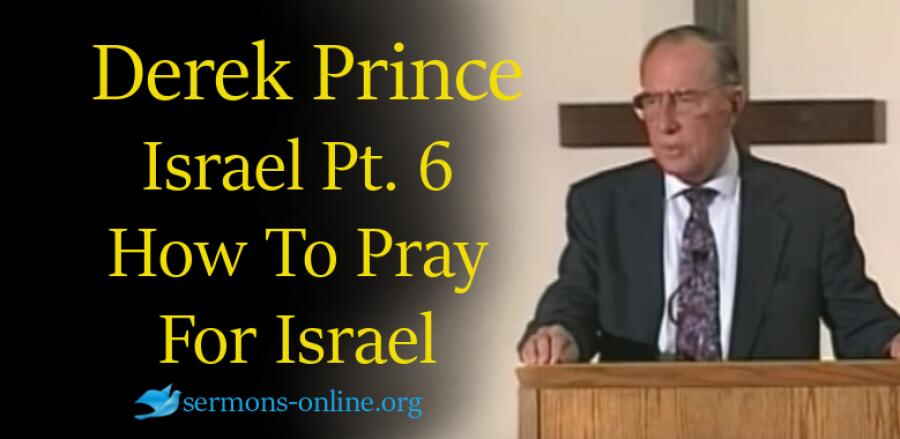 Israel: Past, Present & Future, Pt 6 - How To Pray For Israel - Derek Prince Israel: Past, Present & Future, Pt 6 - How To Pray For Israel - Derek Prince