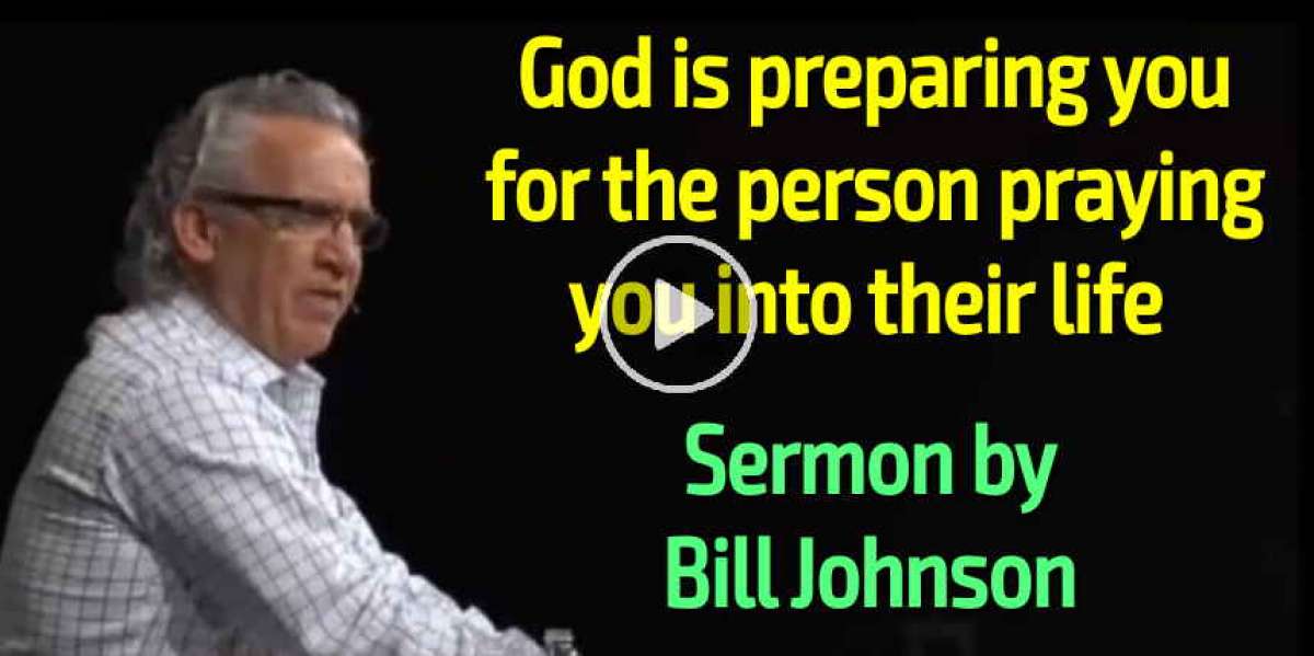 Bill Johnson - God is preparing you for the person praying you into their life Bill Johnson - God is preparing you for the person praying you into their life