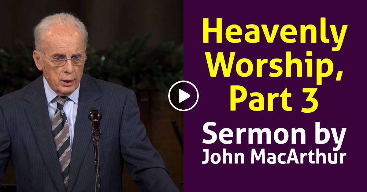 John MacArthur Sermon - Heavenly Worship, Part 3