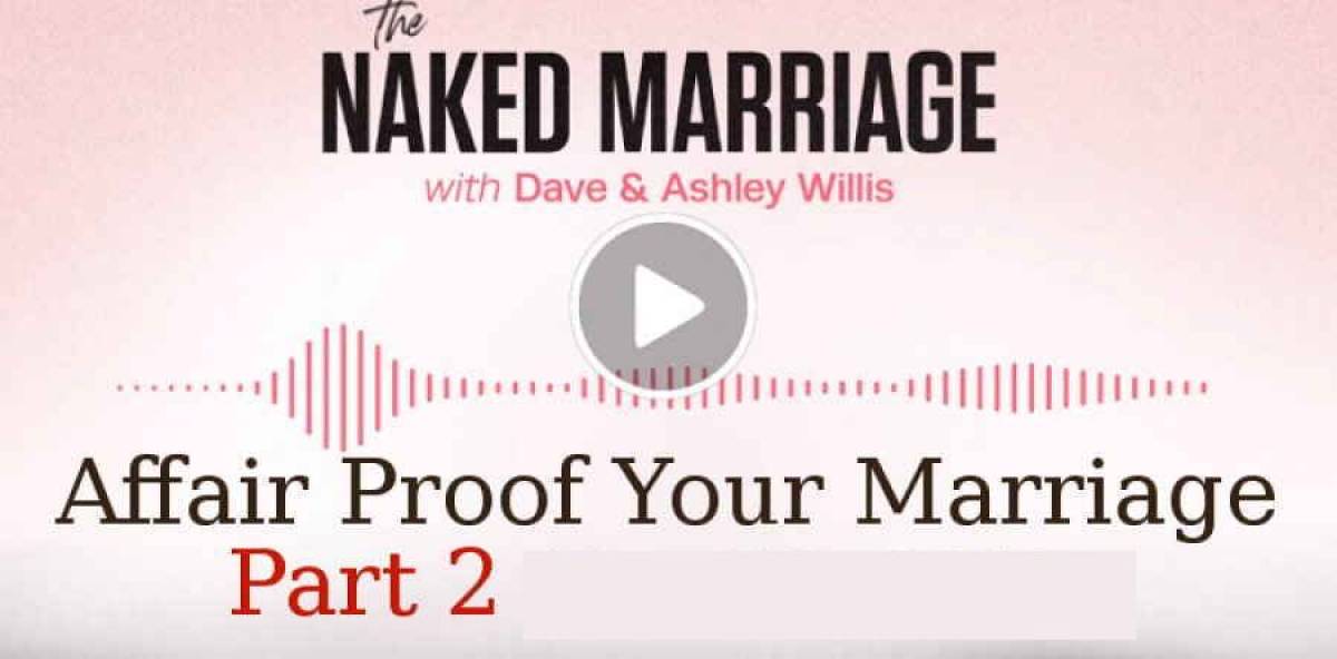 Dave and Ashley Willis (October 22, 2018) - Affair Proof Your Marriage - Part 2. The Naked Marriage Podcast Dave and Ashley Willis (October 22, 2018) - Affair Proof Your Marriage - Part 2. The Naked Marriage Podcast