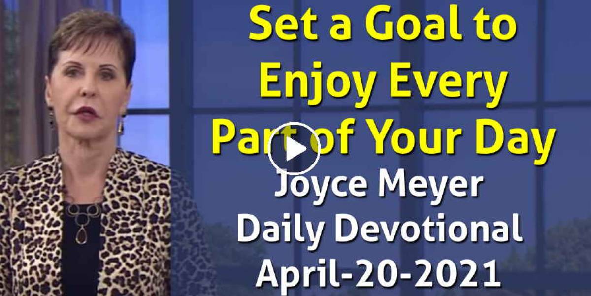 Joyce Meyer (April202021) Daily Devotional Set a Goal to Enjoy Every