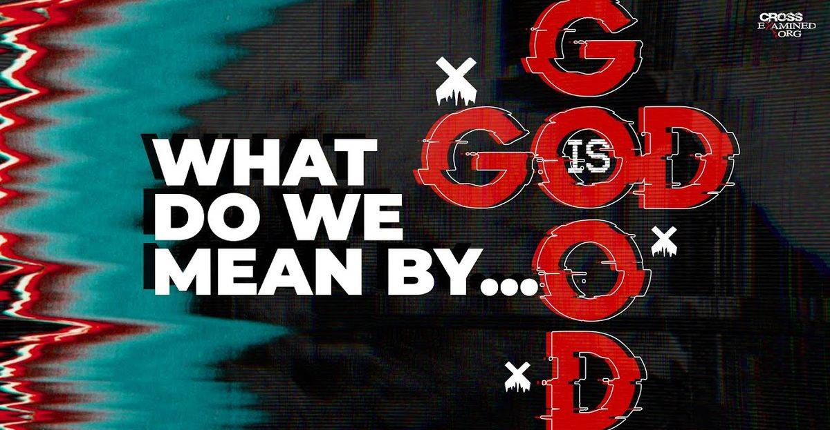 What do we mean by “God is good”? - Cross Examined What do we mean by “God is good”? - Cross Examined