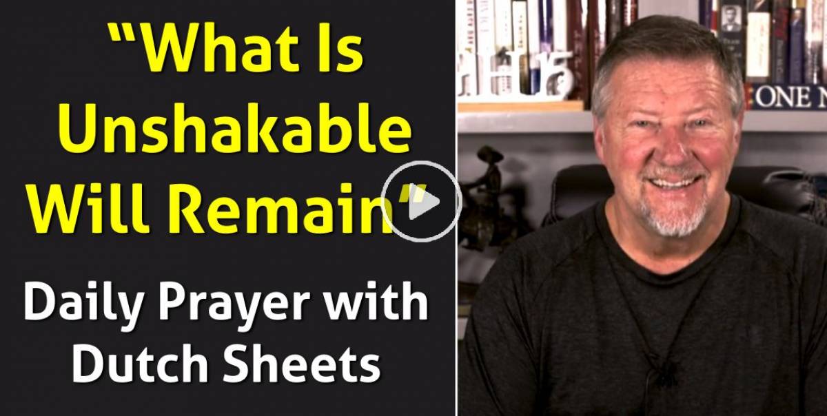 Dutch Sheets (August 10 2023) Watch Daily Prayer: “What Is Unshakable