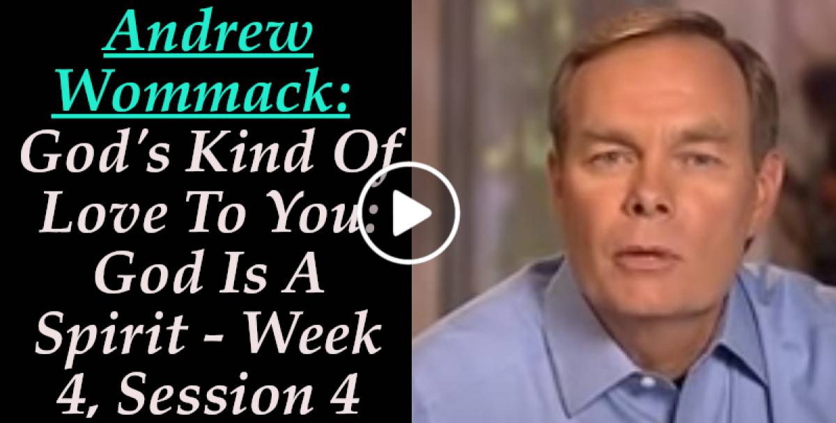 Andrew Wommack: God's Kind Of Love To You: God Is A Spirit - Week 4, Session 4 (Febarury 25-2022)