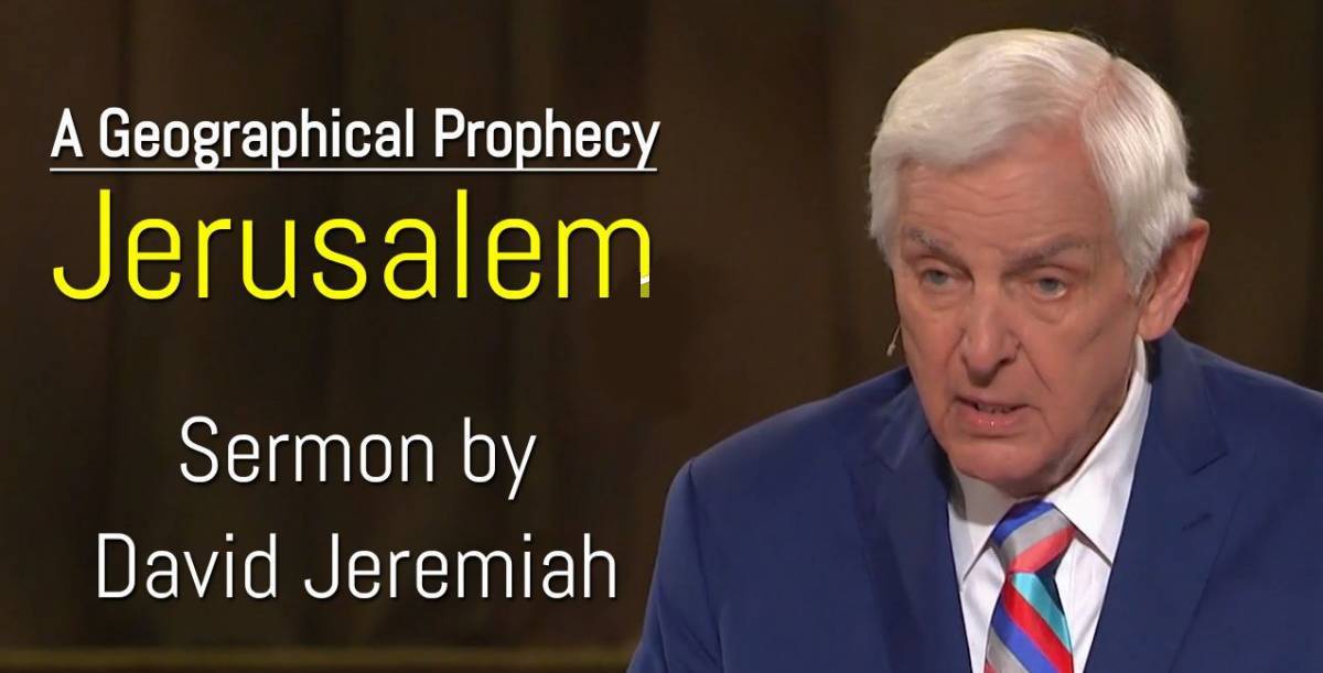 Watch David Jeremiah Sermon A Geographical Prophecy—Jerusalem