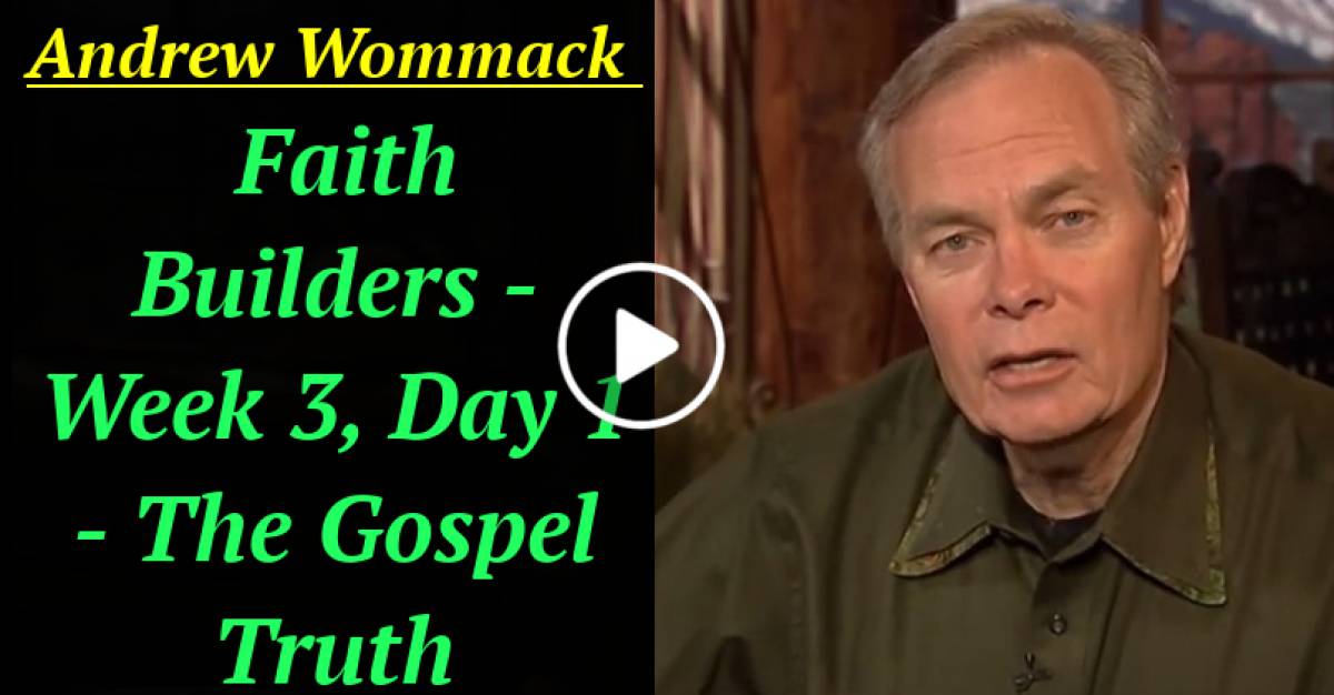Faith Builders - Week 3, Day 1 - The Gospel Truth (June-10-2021) Andrew Wommack Faith Builders - Week 3, Day 1 - The Gospel Truth (June-10-2021) Andrew Wommack