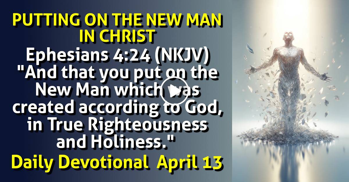 Daily Devotional (April 13, 2024) PUTTING ON THE NEW MAN IN CHRIST