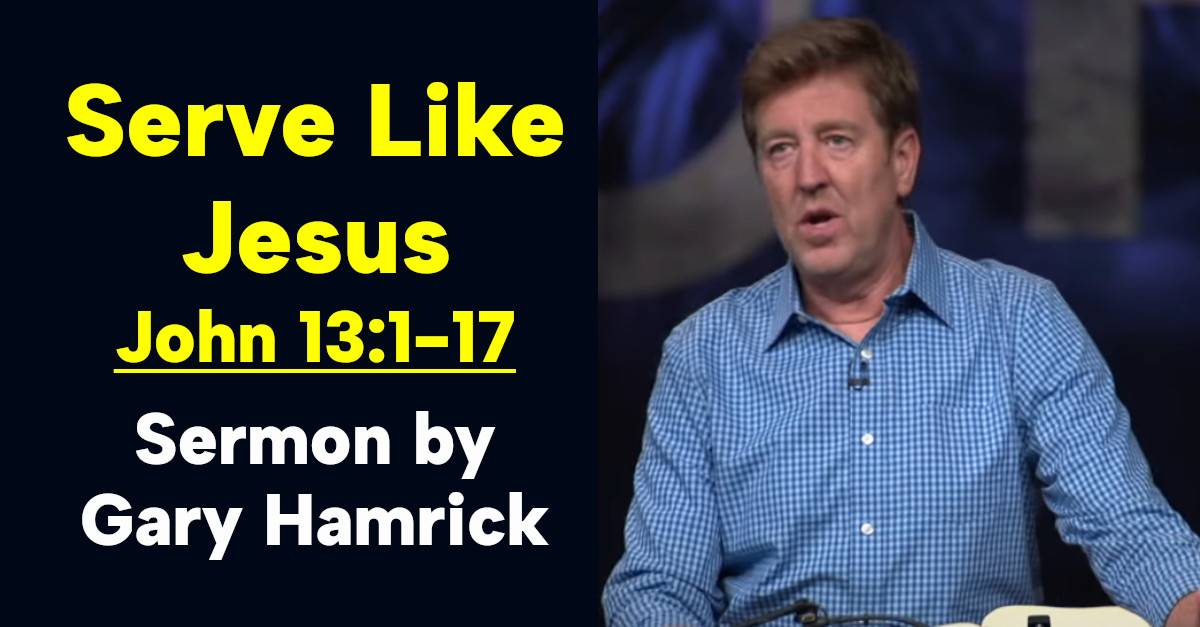 Gary Hamrick Watch Sermon Serve Like Jesus John 13 1 17