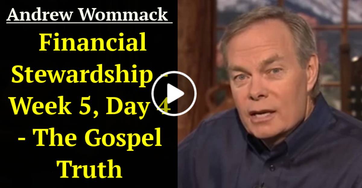 Financial Stewardship - Week 5, Day 4 - The Gospel Truth (May-19-2021) Andrew Wommack Financial Stewardship - Week 5, Day 4 - The Gospel Truth (May-19-2021) Andrew Wommack
