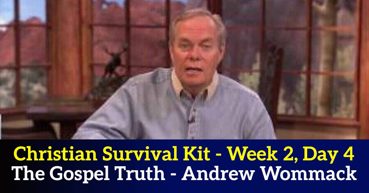 Christian Survival Kit - Week 2, Day 4 - The Gospel Truth - Andrew Wommack Christian Survival Kit - Week 2, Day 4 - The Gospel Truth - Andrew Wommack