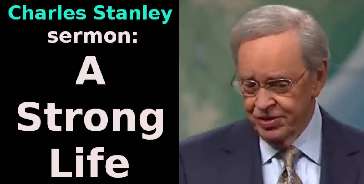 Dr. Charles Stanley sermon A Strong Life . In Touch Ministries