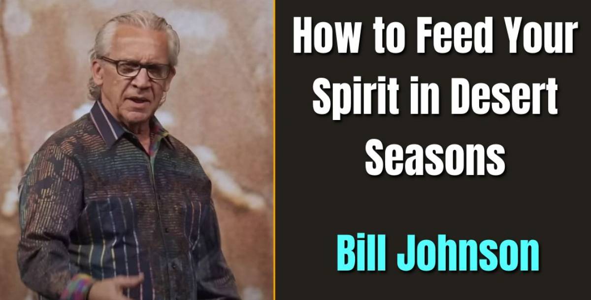 How to Feed Your Spirit in Desert Seasons - Bill Johnson How to Feed Your Spirit in Desert Seasons - Bill Johnson