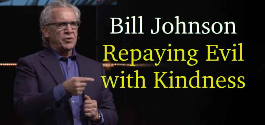 Bill Johnson - Repaying Evil with Kindness, Bethel Church Bill Johnson - Repaying Evil with Kindness, Bethel Church