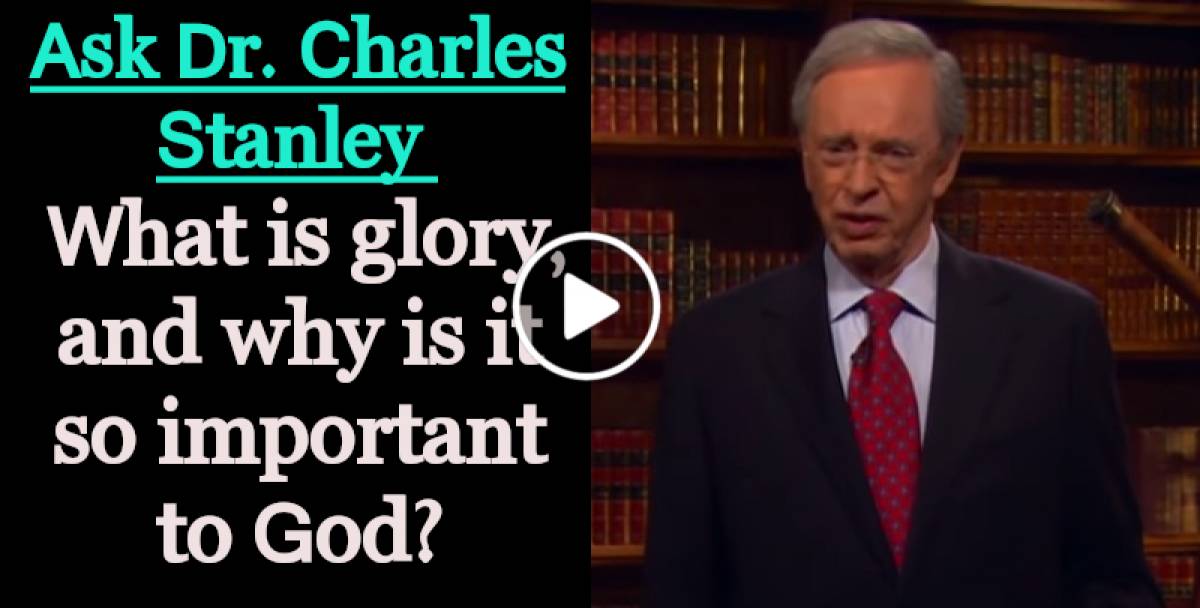 What is glory, and why is it so important to God? - Ask Dr. Charles Stanley (April-08-2019) What is glory, and why is it so important to God? - Ask Dr. Charles Stanley (April-08-2019)