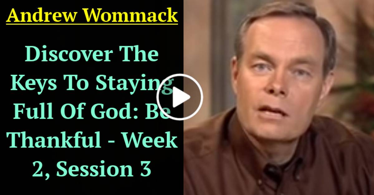Andrew Wommack: Discover The Keys To Staying Full Of God: Be Thankful - Week 2, Session 3 (March-04-2021) Andrew Wommack: Discover The Keys To Staying Full Of God: Be Thankful - Week 2, Session 3 (March-04-2021)