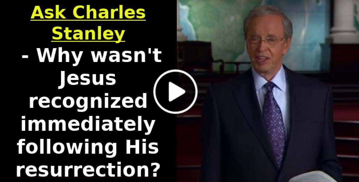 Why wasn't Jesus recognized immediately following His resurrection? - Ask Charles Stanley Why wasn't Jesus recognized immediately following His resurrection? - Ask Charles Stanley