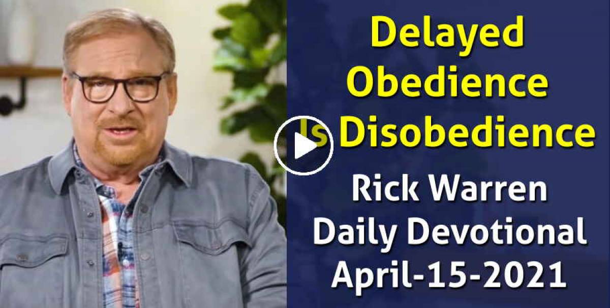 Rick warren april 15 2021 daily devotional delayed obedience is