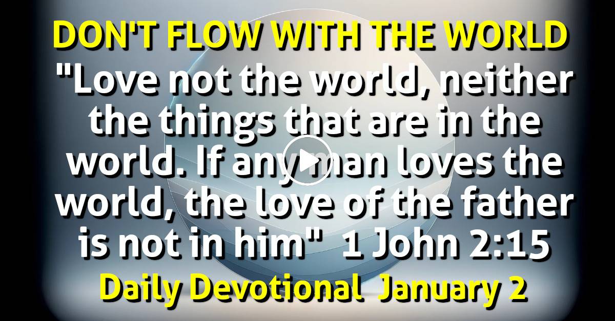 Daily Devotional January 02 2024 DON T FLOW WITH THE WORLD   3cdd42659e23f87eede8204928dcd5ba XL 