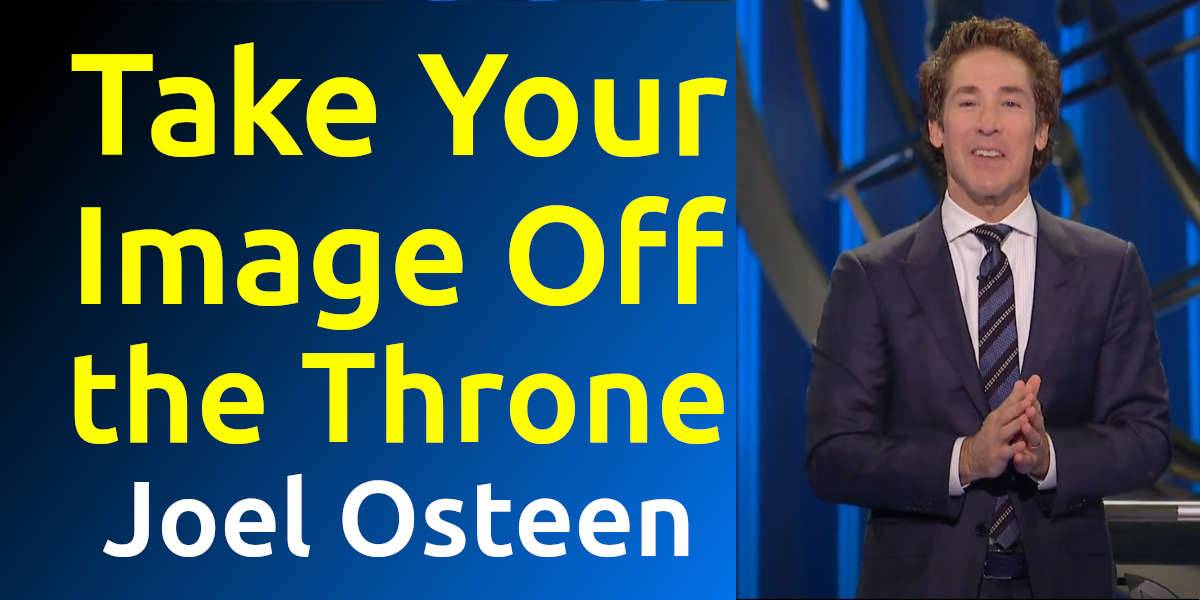 Take Your Image Off the Throne - Joel Osteen - Sunday Sermon September-11-2022 Take Your Image Off the Throne - Joel Osteen - Sunday Sermon September-11-2022