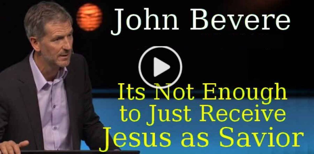 John Bevere - Its Not Enough to Just Receive Jesus as Savior John Bevere - Its Not Enough to Just Receive Jesus as Savior