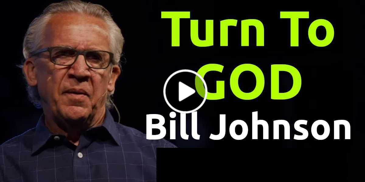 Turn To God - Bill Johnson (July-13-2020) Turn To God - Bill Johnson (July-13-2020)