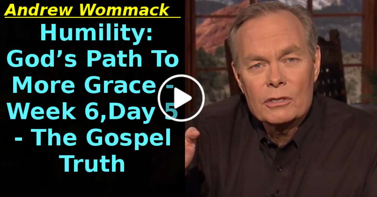 Humility: God’s Path To More Grace - Week 6, Day 5 - The Gospel Truth (May-09-2020) Humility: God’s Path To More Grace - Week 6, Day 5 - The Gospel Truth (May-09-2020)