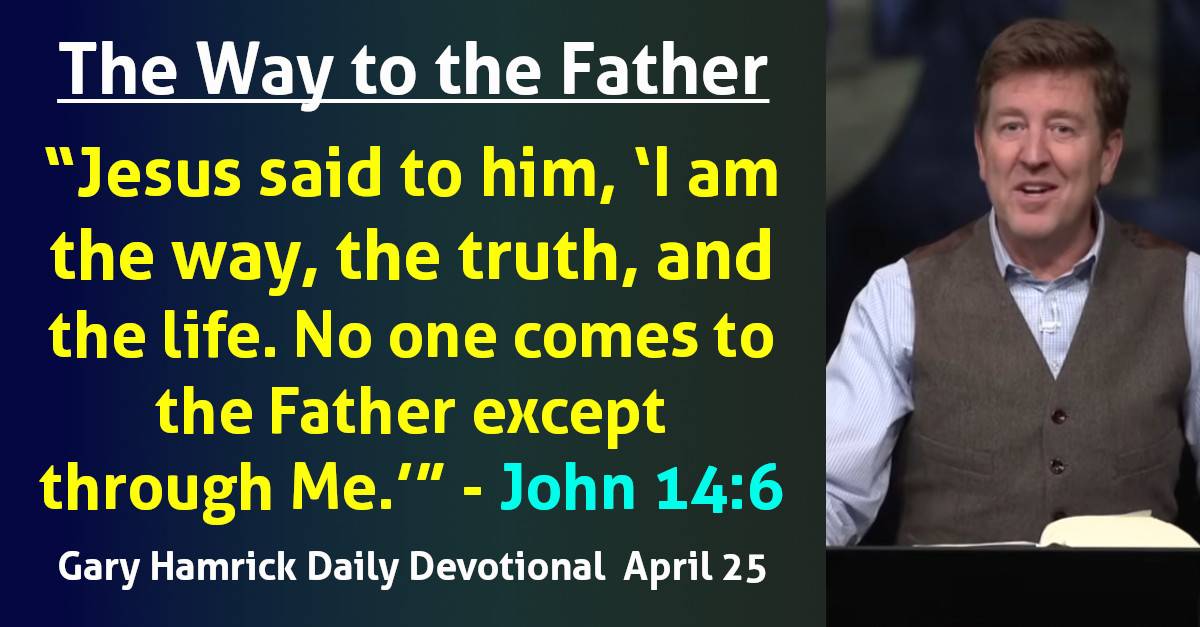 Gary Hamrick Daily Devotional (April 25, 2026) The Way to the Father