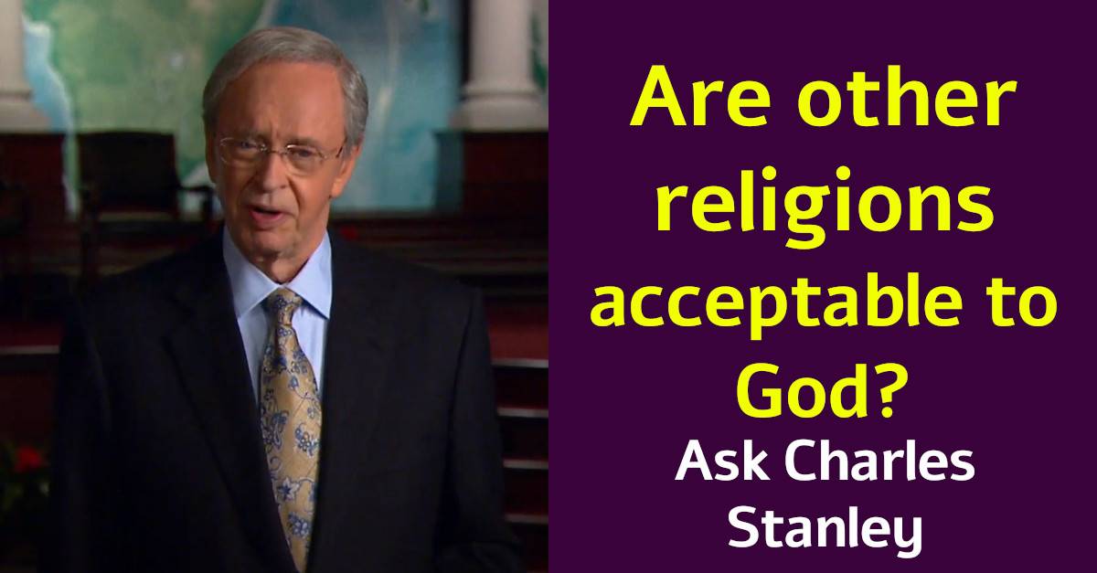 Are other religions acceptable to God? - Ask Charles Stanley (March-17-2019) Are other religions acceptable to God? - Ask Charles Stanley (March-17-2019)