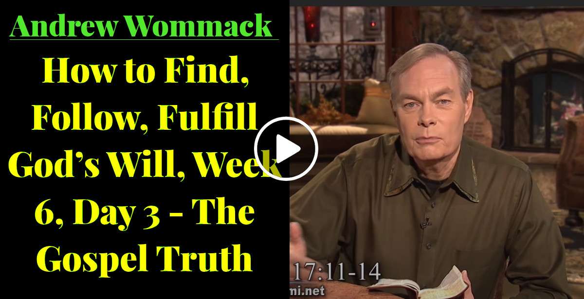 How to Find, Follow, Fulfill God’s Will, Week 6, Day 3 - The Gospel Truth (January-29-2021) Andrew Wommack How to Find, Follow, Fulfill God’s Will, Week 6, Day 3 - The Gospel Truth (January-29-2021) Andrew Wommack