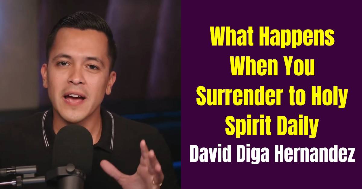 David Diga Hernandez What Happens When You Surrender to Holy Spirit Daily