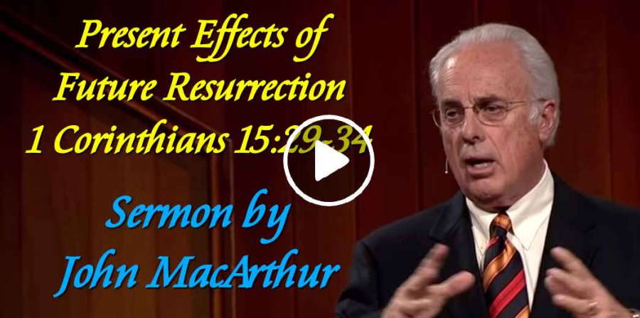 Present Effects of Future Resurrection (1 Corinthians 15:29-34) - John MacArthur (May-13-2019) Present Effects of Future Resurrection (1 Corinthians 15:29-34) - John MacArthur (May-13-2019)