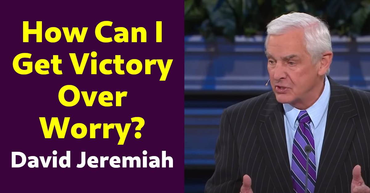 David Jeremiah Watch Sermon How Can I Get Victory Over Worry