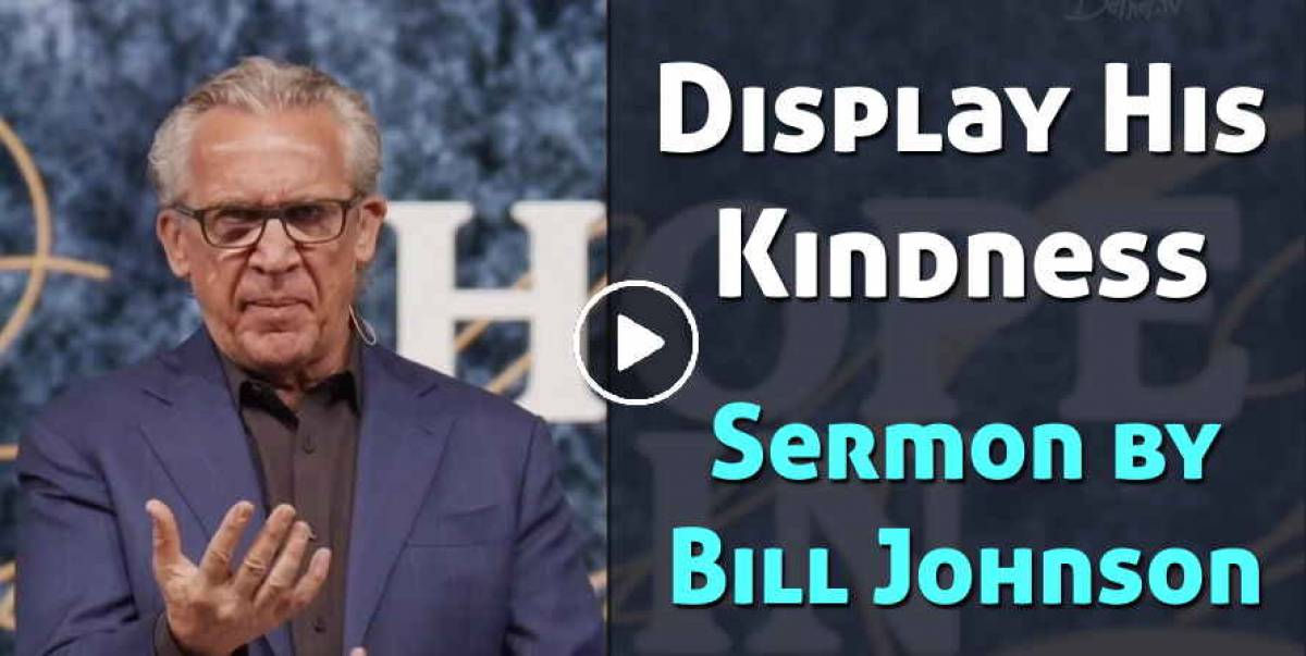 Display His Kindness - Bill Johnson Display His Kindness - Bill Johnson