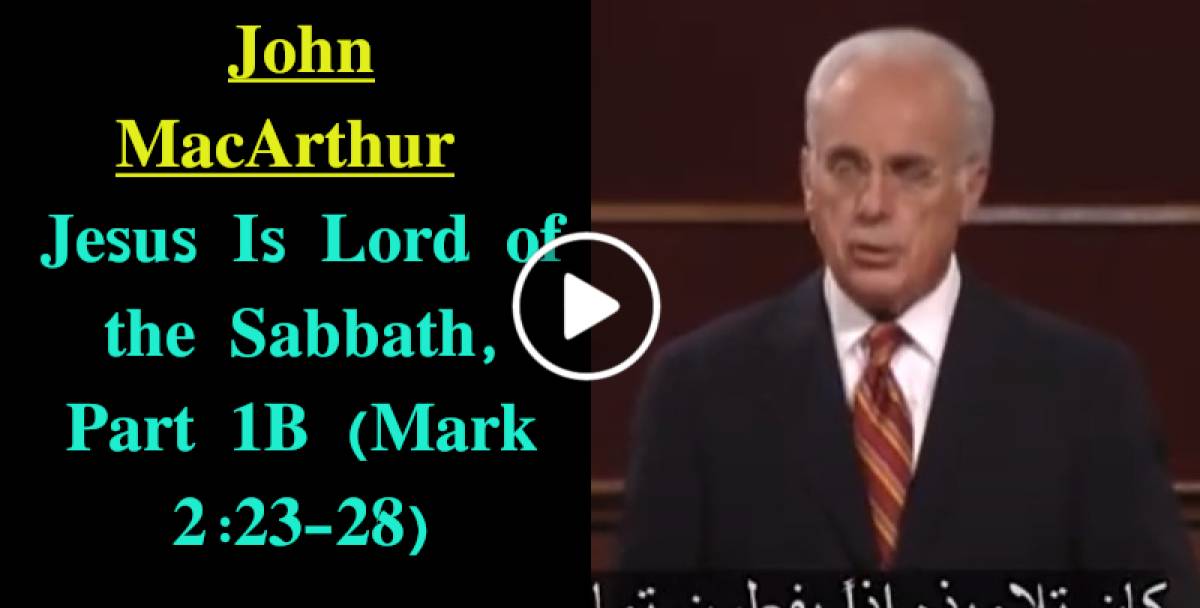 John MacArthur Jesus Is Lord of the Sabbath, Part 1B (Mark 2:23-28)