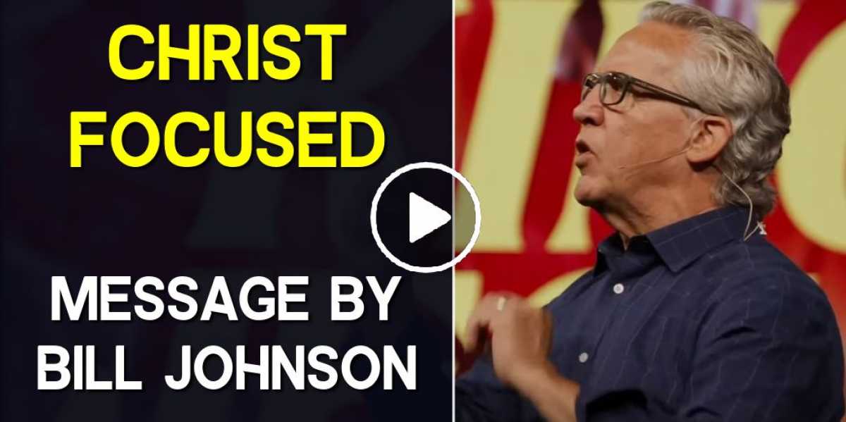 Christ Focused - Bill Johnson Christ Focused - Bill Johnson