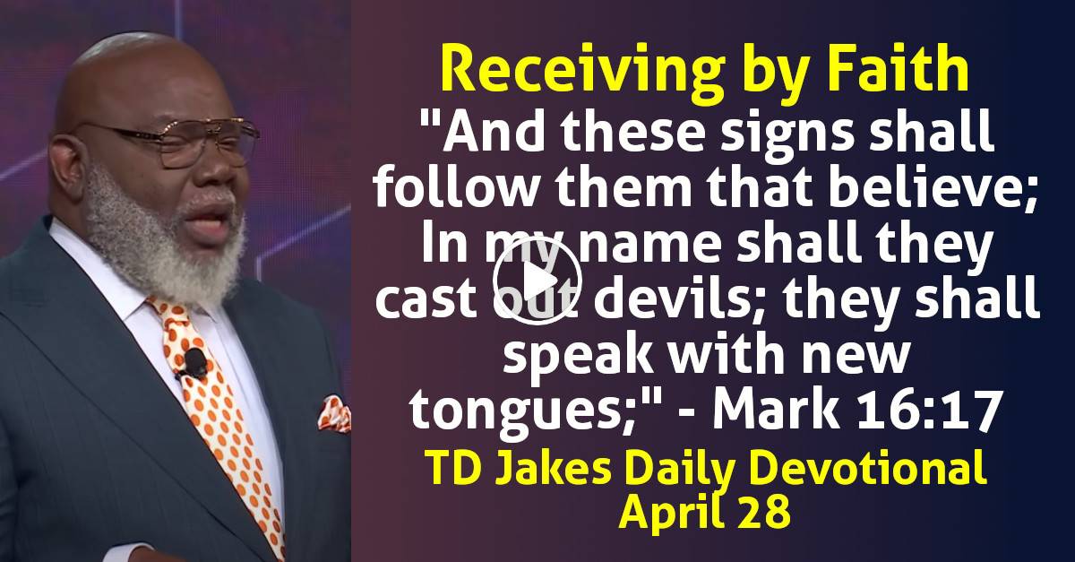 TD Jakes (April 28, 2024) Daily Devotional Receiving by Faith