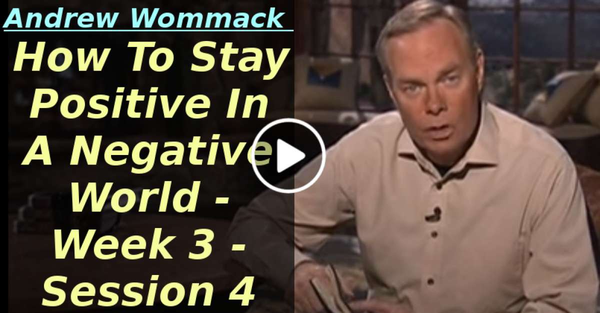 Andrew Wommack: How To Stay Positive In A Negative World - Week 3 - Session 4 (February-11-2020) Andrew Wommack: How To Stay Positive In A Negative World - Week 3 - Session 4 (February-11-2020)