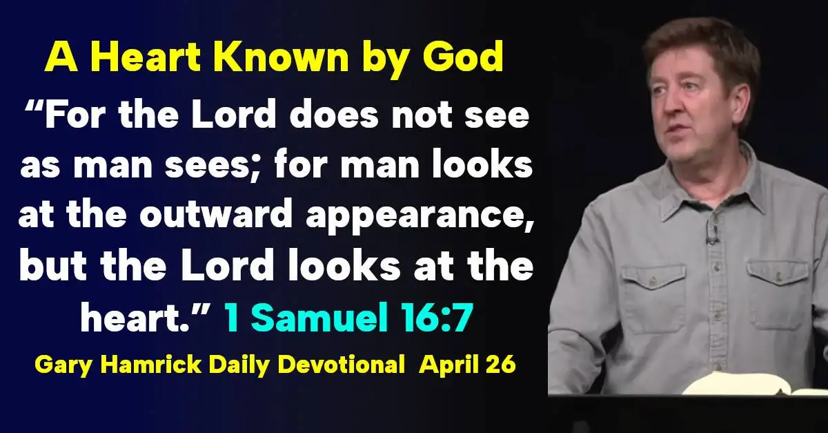 Gary Hamrick Daily Devotional (April 26, 2026) A Heart Known by God